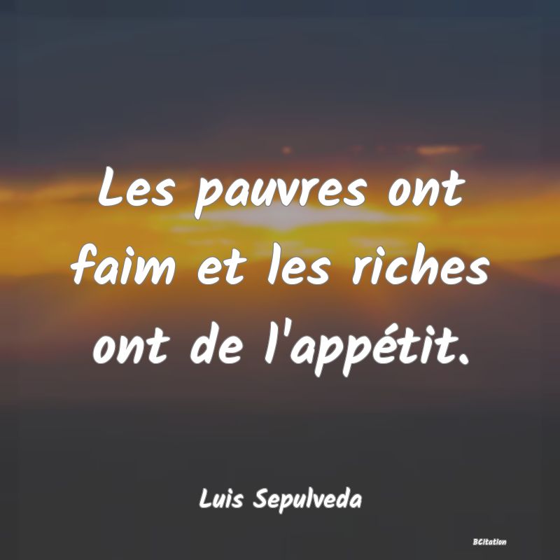 image de citation: Les pauvres ont faim et les riches ont de l'appétit.