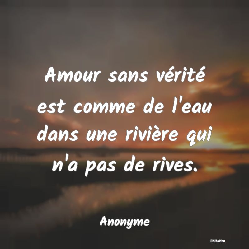 image de citation: Amour sans vérité est comme de l'eau dans une rivière qui n'a pas de rives.