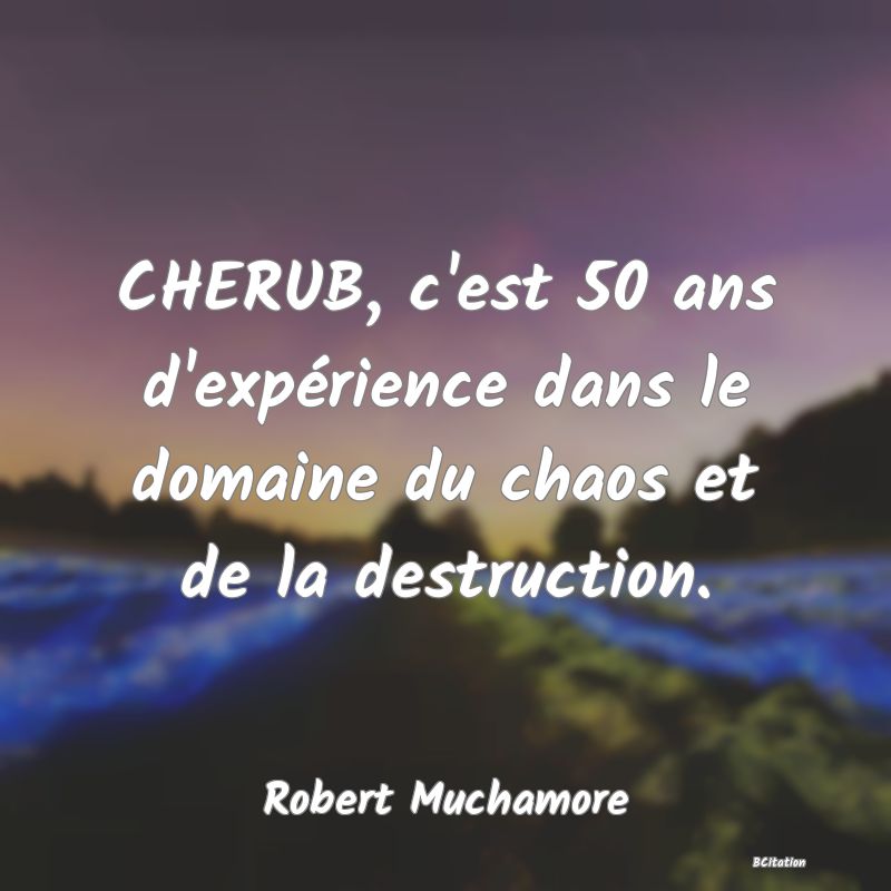 image de citation: CHERUB, c'est 50 ans d'expérience dans le domaine du chaos et de la destruction.