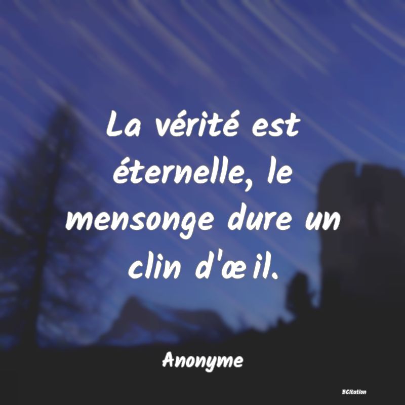 image de citation: La vérité est éternelle, le mensonge dure un clin d'œil.