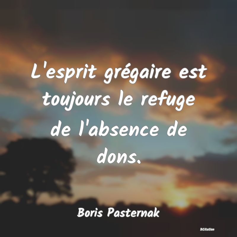 image de citation: L'esprit grégaire est toujours le refuge de l'absence de dons.