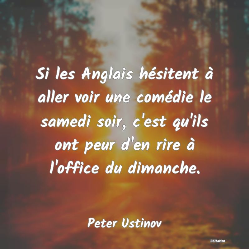 image de citation: Si les Anglais hésitent à aller voir une comédie le samedi soir, c'est qu'ils ont peur d'en rire à l'office du dimanche.