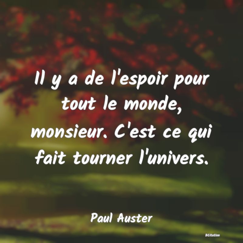 image de citation: Il y a de l'espoir pour tout le monde, monsieur. C'est ce qui fait tourner l'univers.