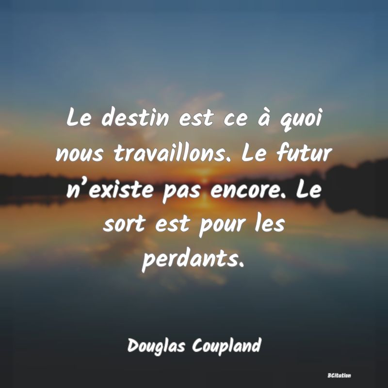 image de citation: Le destin est ce à quoi nous travaillons. Le futur n’existe pas encore. Le sort est pour les perdants.