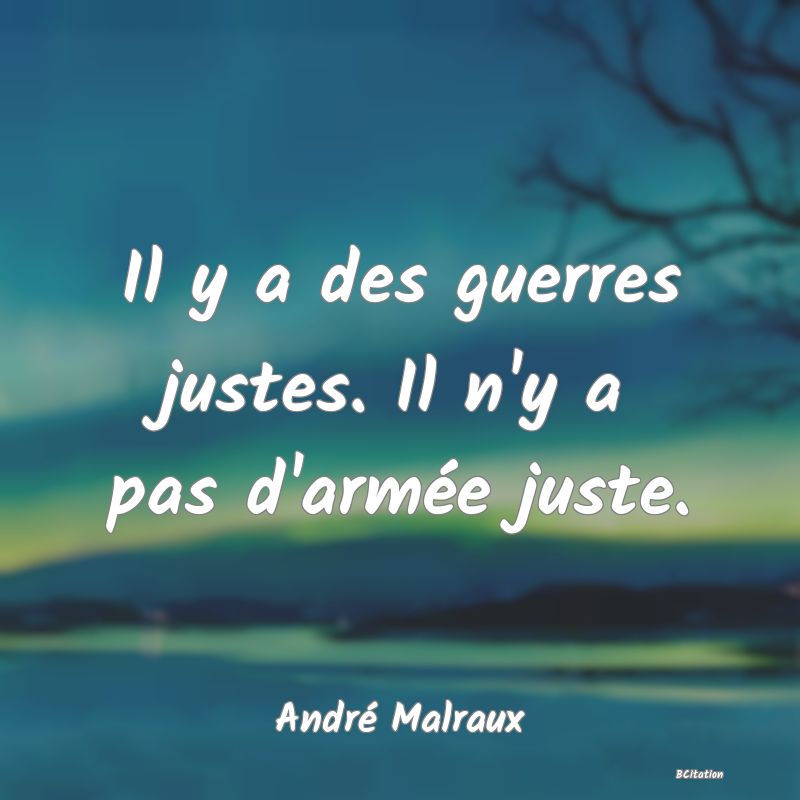 Belle Citation - Il y a des guerres justes. Il n'y a pas d'armée juste. - André Malraux