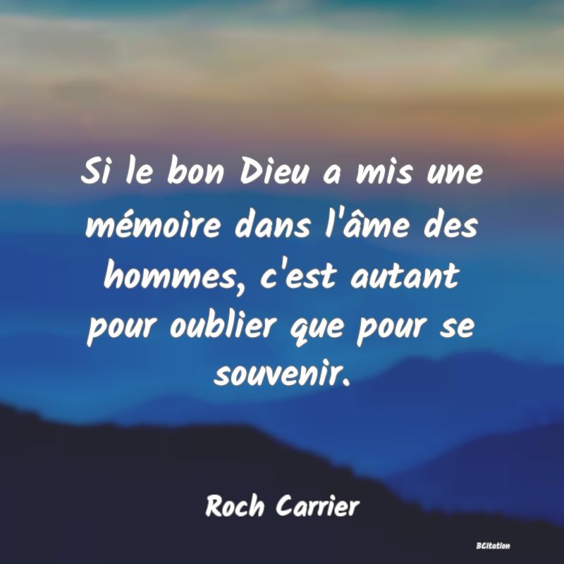 image de citation: Si le bon Dieu a mis une mémoire dans l'âme des hommes, c'est autant pour oublier que pour se souvenir.