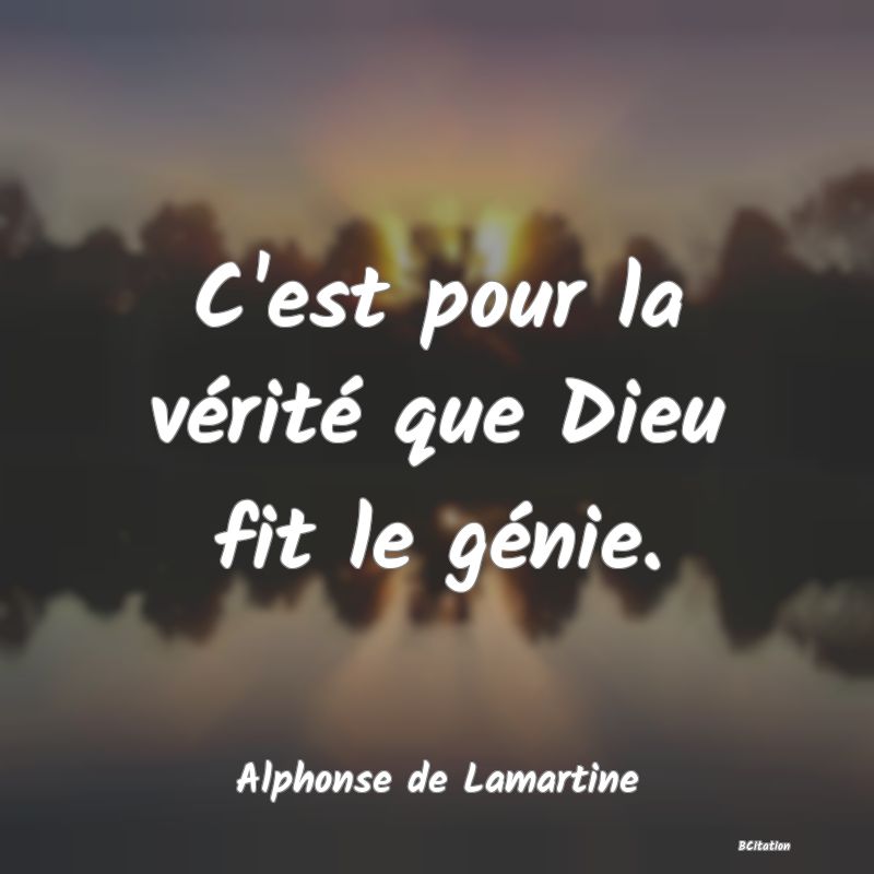 image de citation: C'est pour la vérité que Dieu fit le génie.