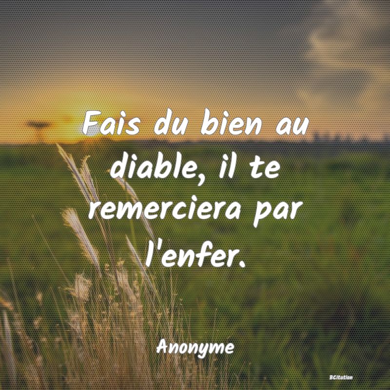 image de citation: Fais du bien au diable, il te remerciera par l'enfer.