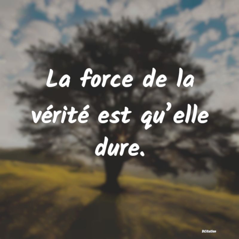 Belle Citation - La force de la vérité est qu’elle dure. - 