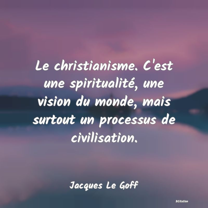 image de citation: Le christianisme. C'est une spiritualité, une vision du monde, mais surtout un processus de civilisation.