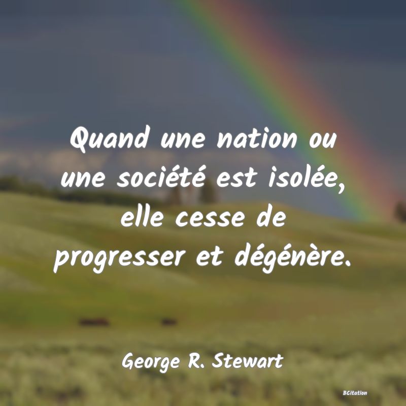 image de citation: Quand une nation ou une société est isolée, elle cesse de progresser et dégénère.