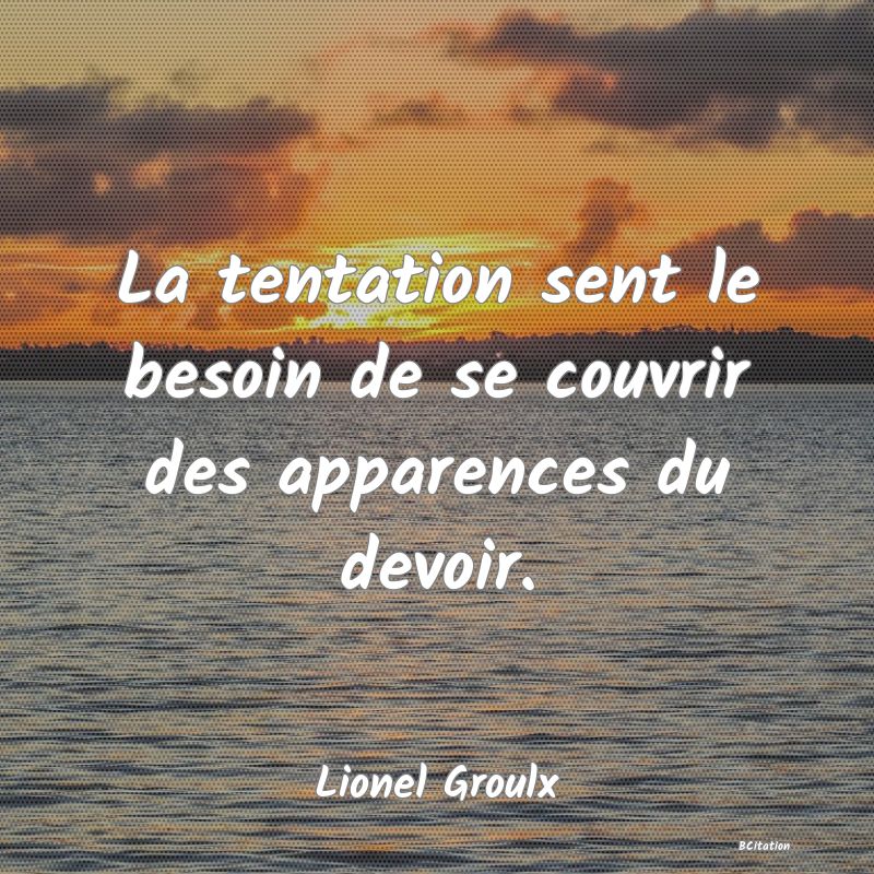 image de citation: La tentation sent le besoin de se couvrir des apparences du devoir.