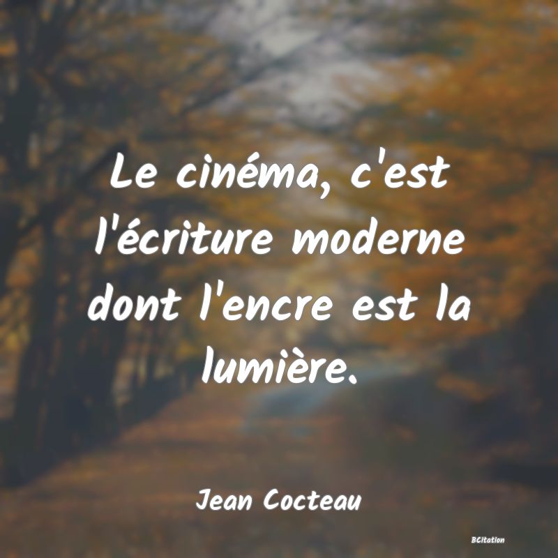 image de citation: Le cinéma, c'est l'écriture moderne dont l'encre est la lumière.