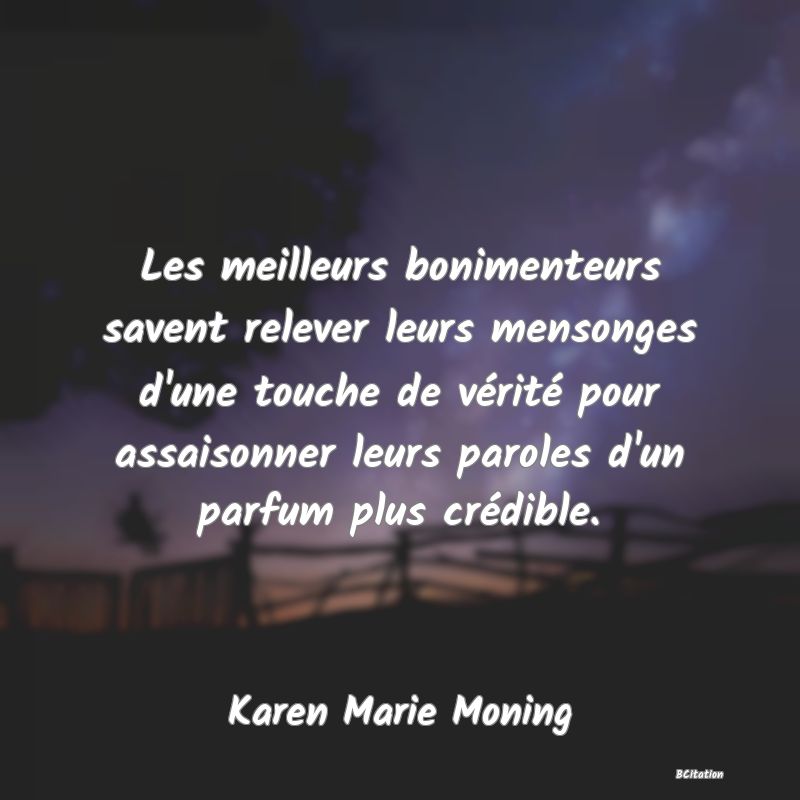 image de citation: Les meilleurs bonimenteurs savent relever leurs mensonges d'une touche de vérité pour assaisonner leurs paroles d'un parfum plus crédible.