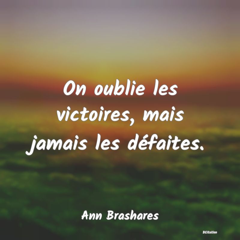 Belle Citation - On oublie les victoires, mais jamais les défaites. - Ann Brashares