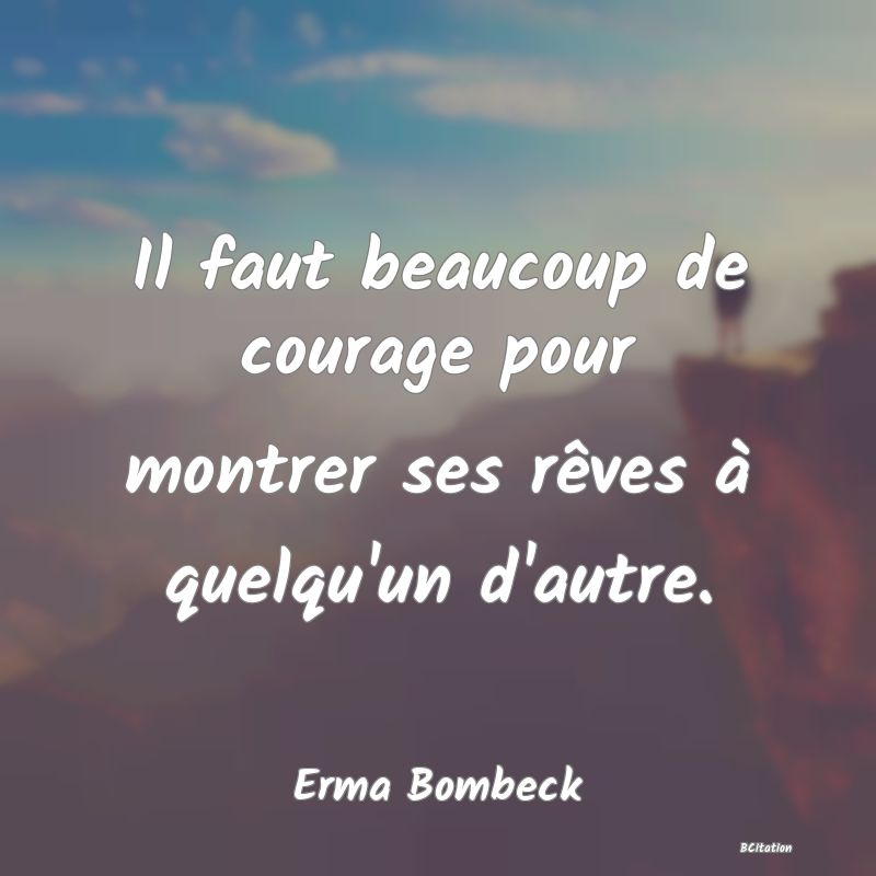 image de citation: Il faut beaucoup de courage pour montrer ses rêves à quelqu'un d'autre.