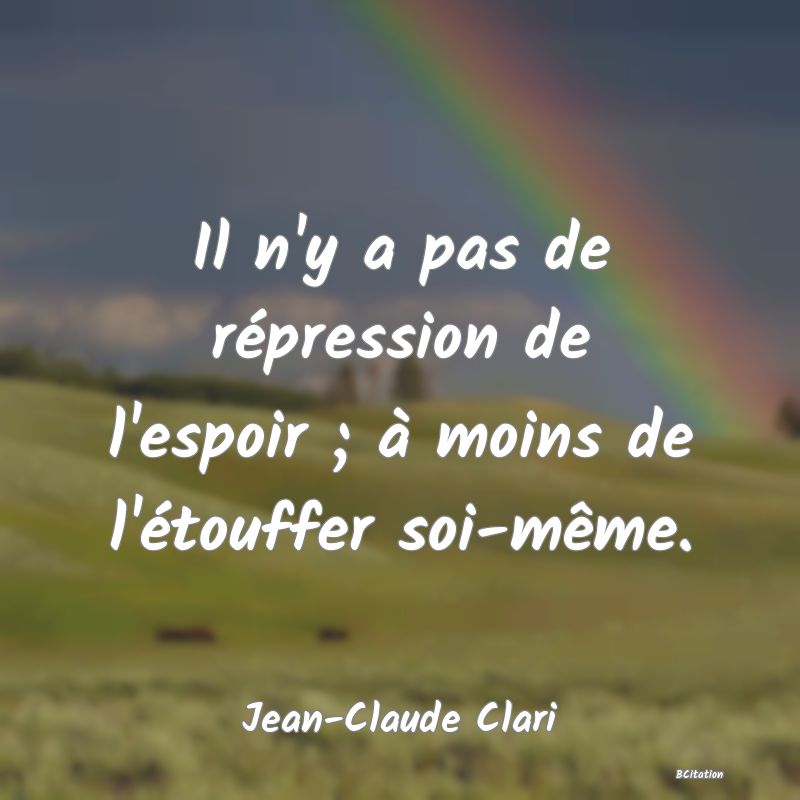 image de citation: Il n'y a pas de répression de l'espoir ; à moins de l'étouffer soi-même.