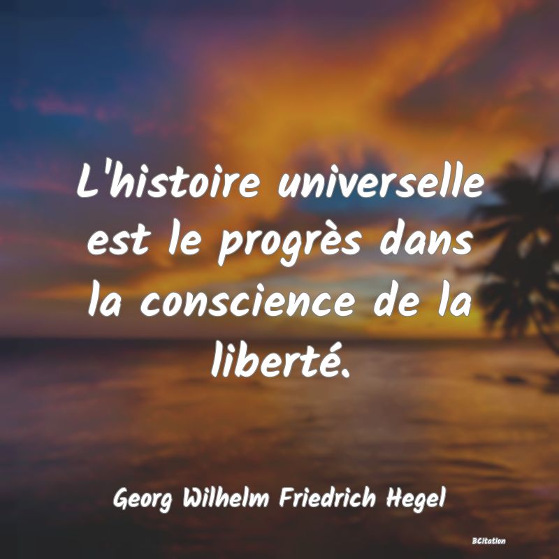 image de citation: L'histoire universelle est le progrès dans la conscience de la liberté.