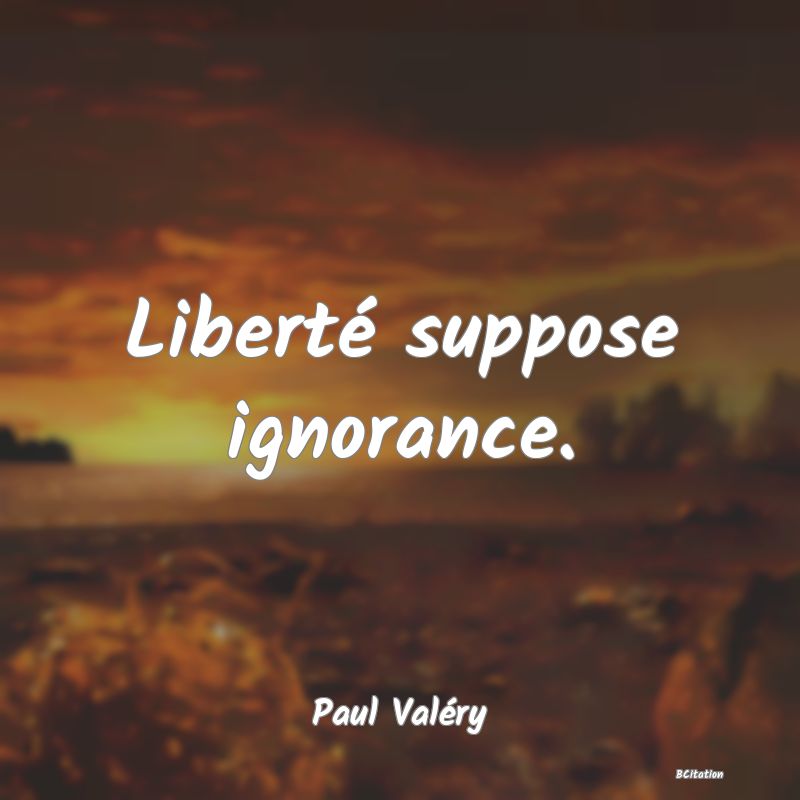 image de citation: Liberté suppose ignorance.
