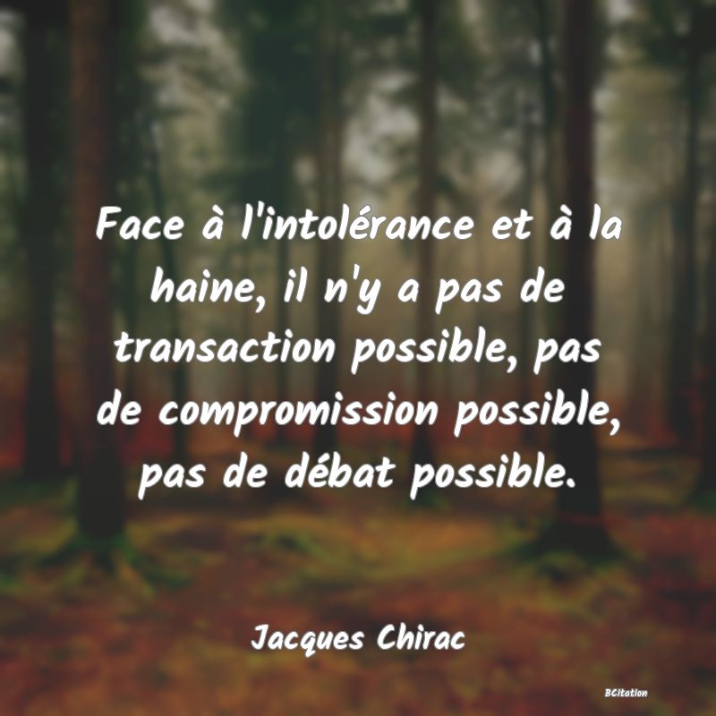 image de citation: Face à l'intolérance et à la haine, il n'y a pas de transaction possible, pas de compromission possible, pas de débat possible.