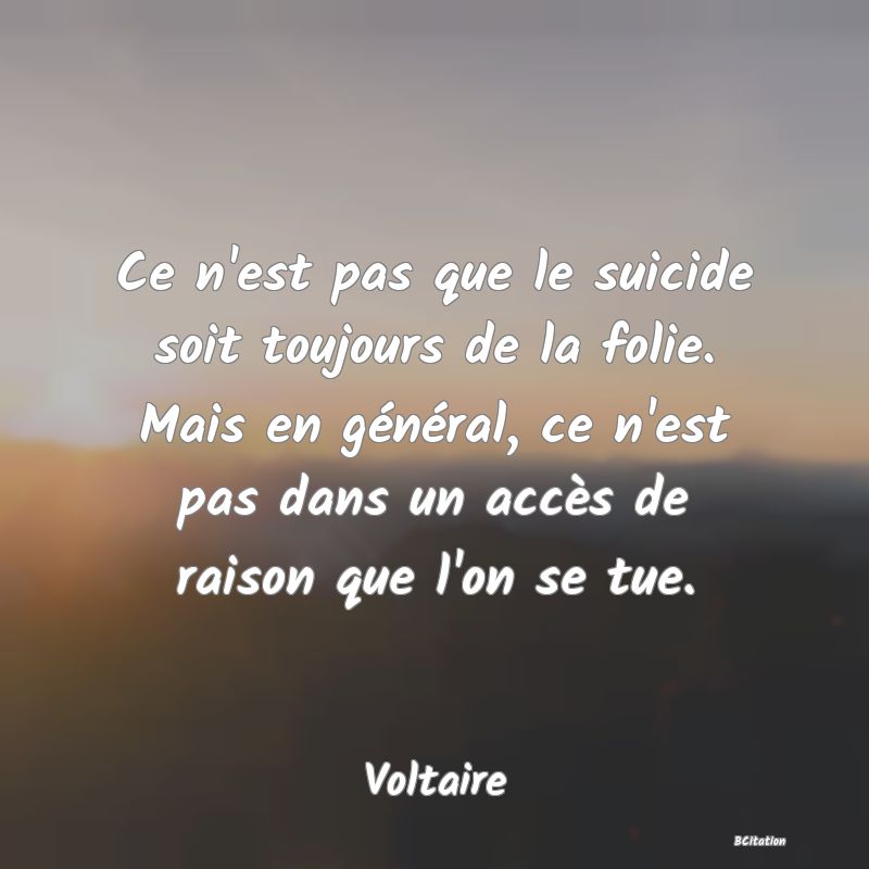 image de citation: Ce n'est pas que le suicide soit toujours de la folie. Mais en général, ce n'est pas dans un accès de raison que l'on se tue.