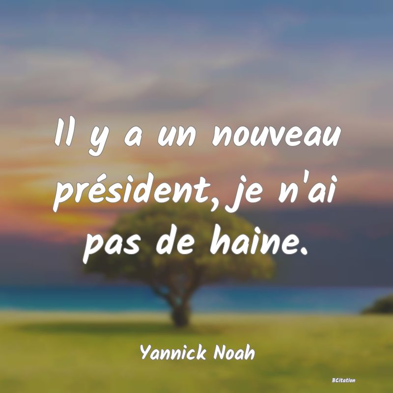 image de citation: Il y a un nouveau président, je n'ai pas de haine.