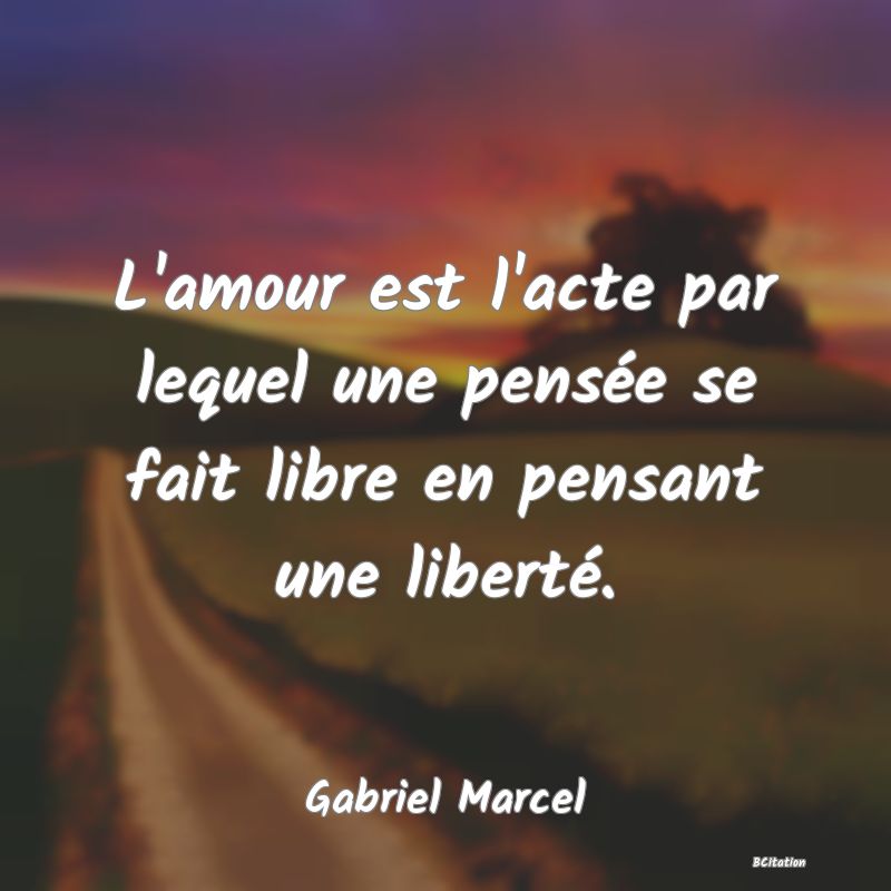 image de citation: L'amour est l'acte par lequel une pensée se fait libre en pensant une liberté.