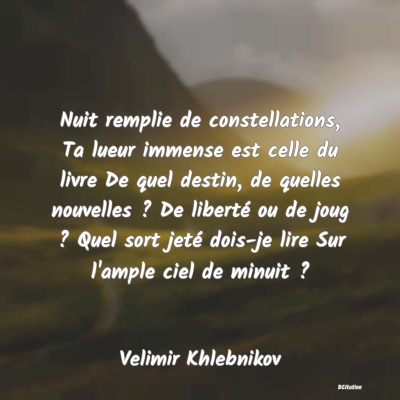 image de citation: Nuit remplie de constellations, Ta lueur immense est celle du livre De quel destin, de quelles nouvelles ? De liberté ou de joug ? Quel sort jeté dois-je lire Sur l'ample ciel de minuit ?