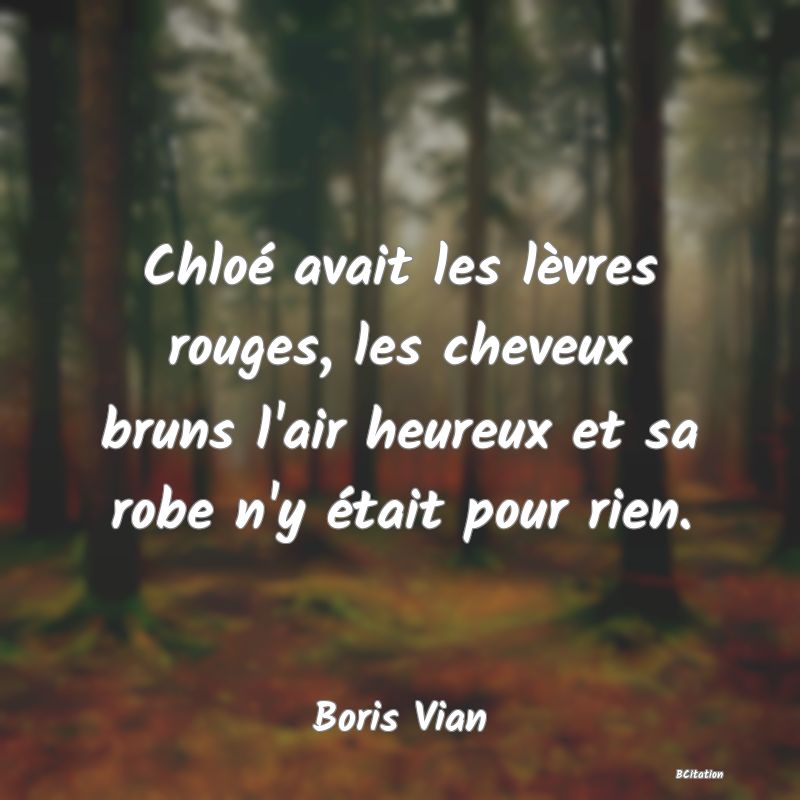 image de citation: Chloé avait les lèvres rouges, les cheveux bruns l'air heureux et sa robe n'y était pour rien.