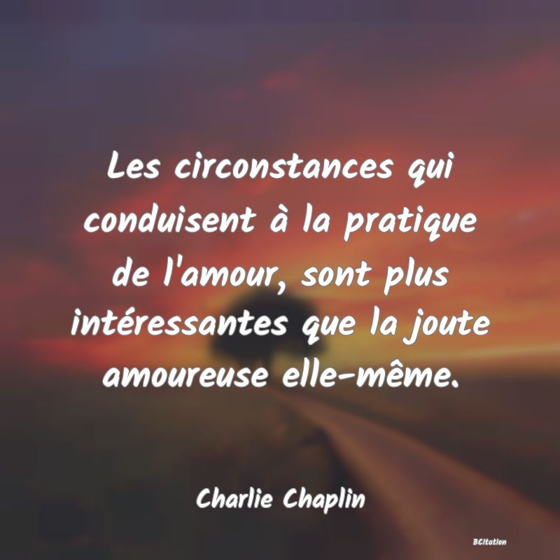 image de citation: Les circonstances qui conduisent à la pratique de l'amour, sont plus intéressantes que la joute amoureuse elle-même.