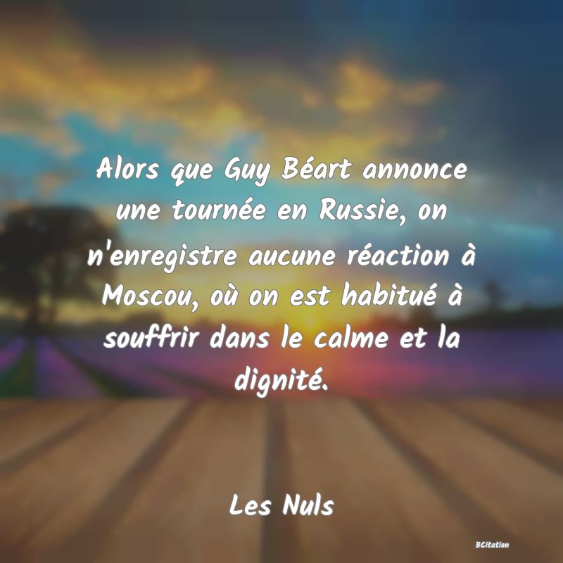 image de citation: Alors que Guy Béart annonce une tournée en Russie, on n'enregistre aucune réaction à Moscou, où on est habitué à souffrir dans le calme et la dignité.