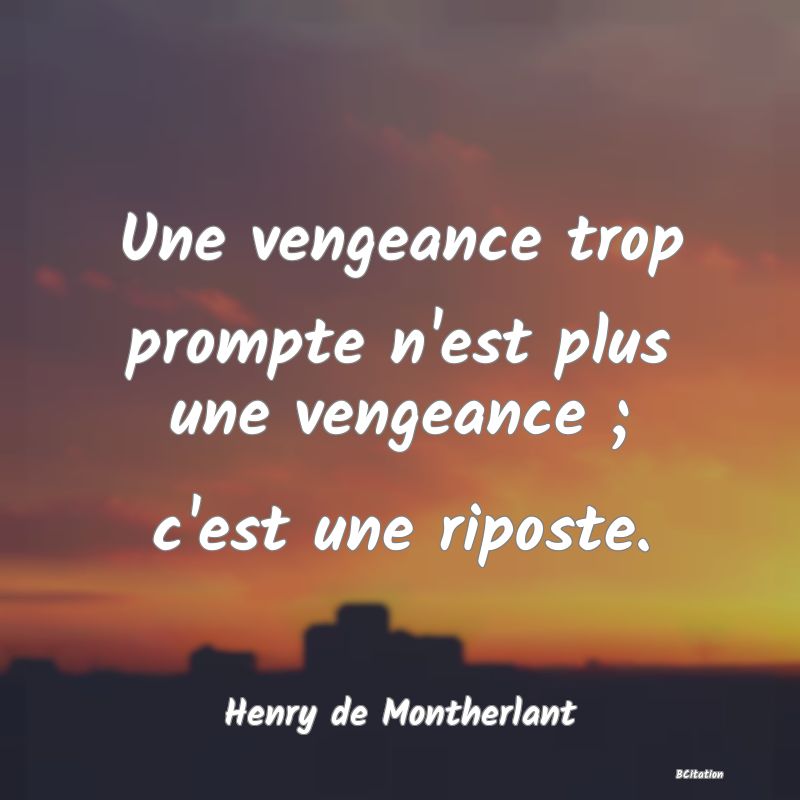 image de citation: Une vengeance trop prompte n'est plus une vengeance ; c'est une riposte.