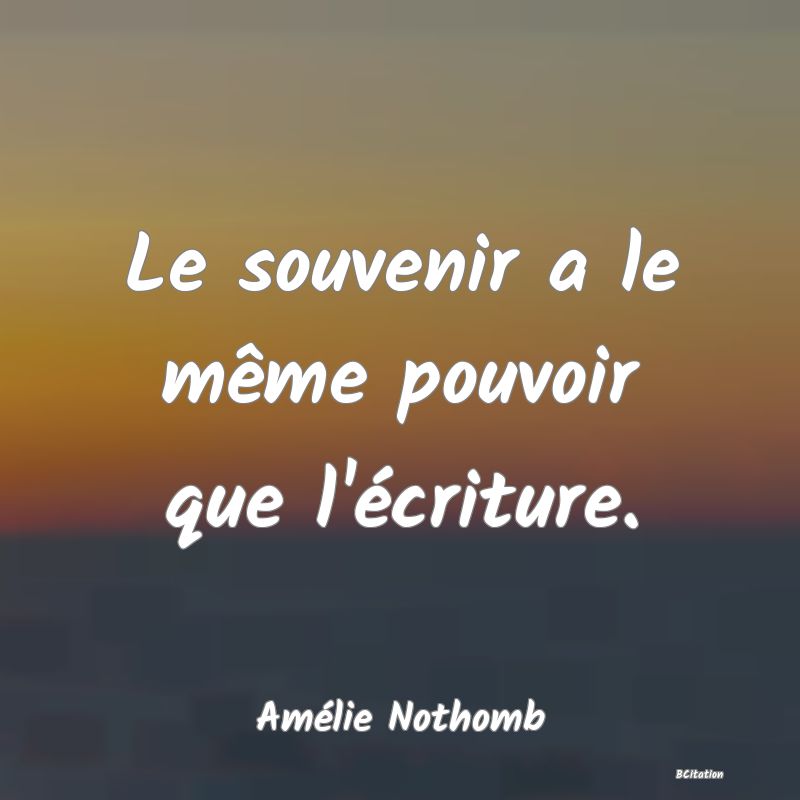 image de citation: Le souvenir a le même pouvoir que l'écriture.