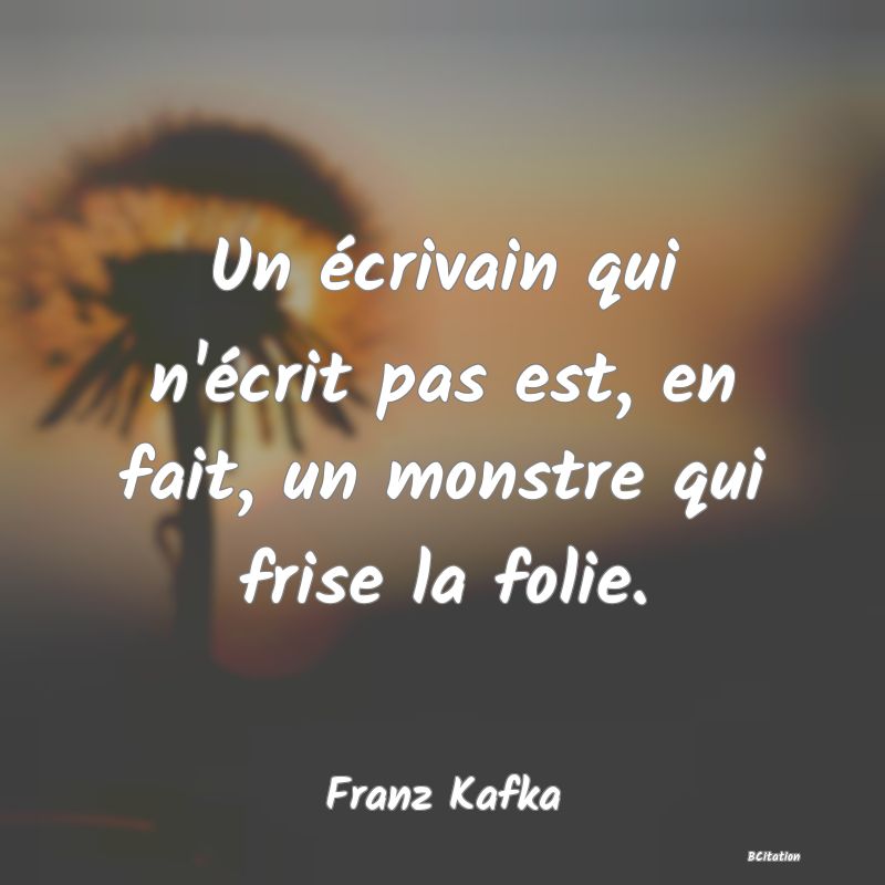 image de citation: Un écrivain qui n'écrit pas est, en fait, un monstre qui frise la folie.