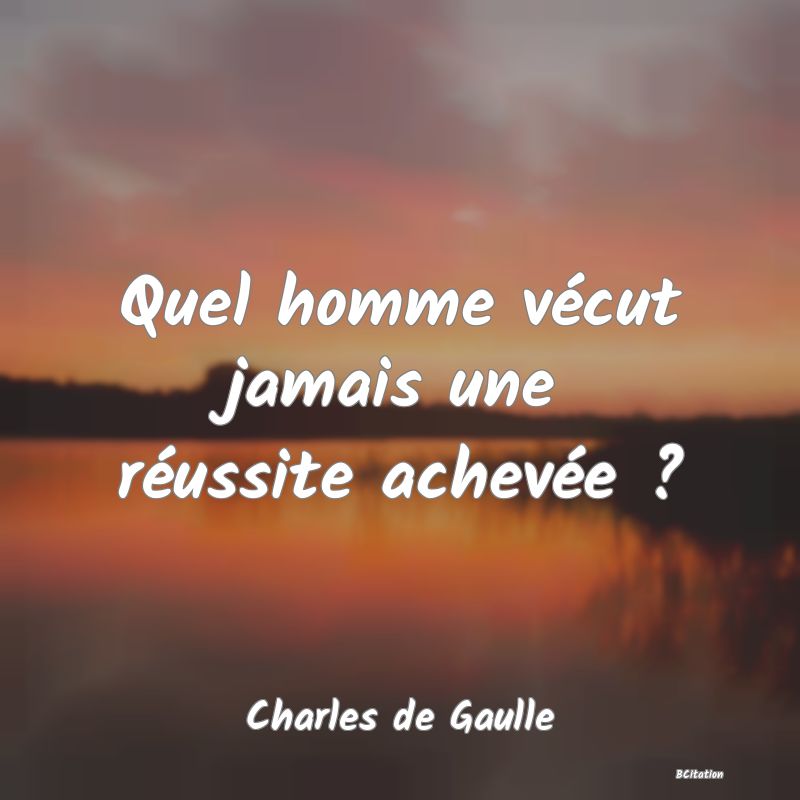 image de citation: Quel homme vécut jamais une réussite achevée ?