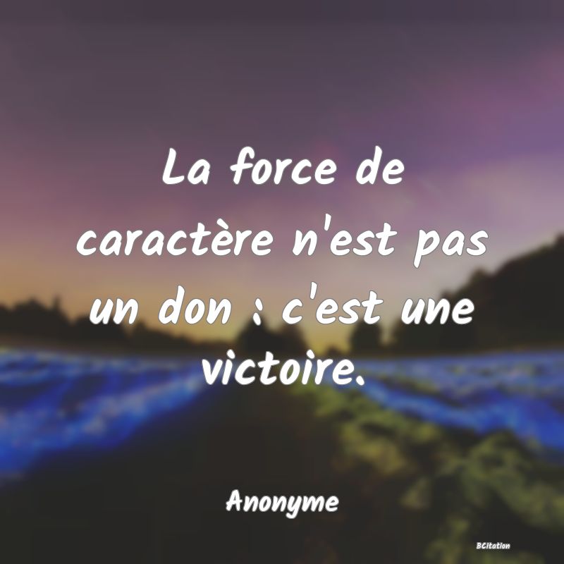 image de citation: La force de caractère n'est pas un don : c'est une victoire.