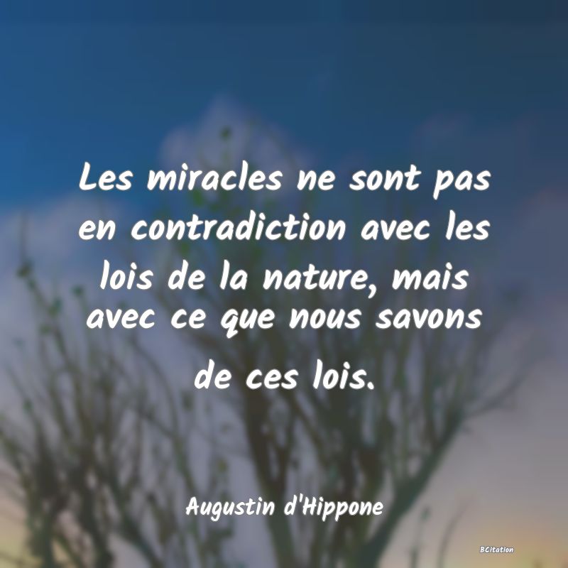 image de citation: Les miracles ne sont pas en contradiction avec les lois de la nature, mais avec ce que nous savons de ces lois.