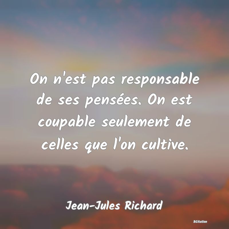 image de citation: On n'est pas responsable de ses pensées. On est coupable seulement de celles que l'on cultive.