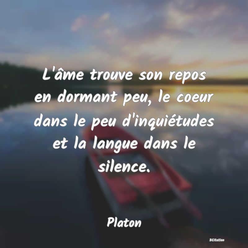 image de citation: L'âme trouve son repos en dormant peu, le coeur dans le peu d'inquiétudes et la langue dans le silence.