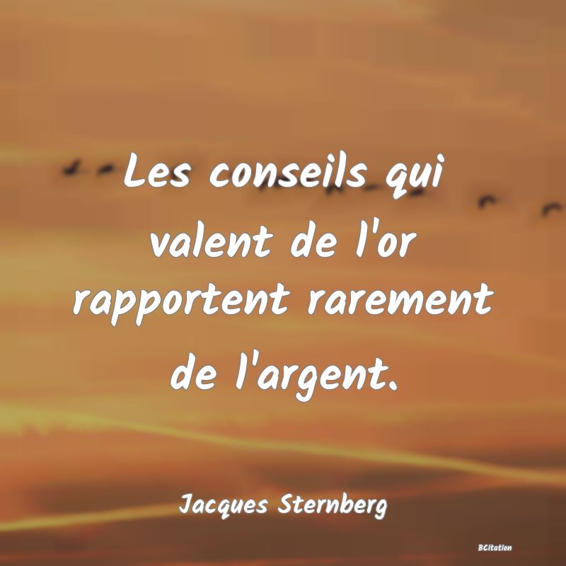 image de citation: Les conseils qui valent de l'or rapportent rarement de l'argent.