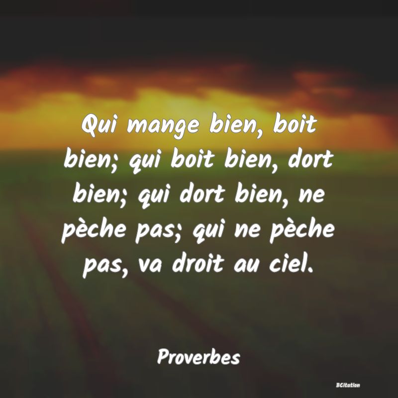 image de citation: Qui mange bien, boit bien; qui boit bien, dort bien; qui dort bien, ne pèche pas; qui ne pèche pas, va droit au ciel.