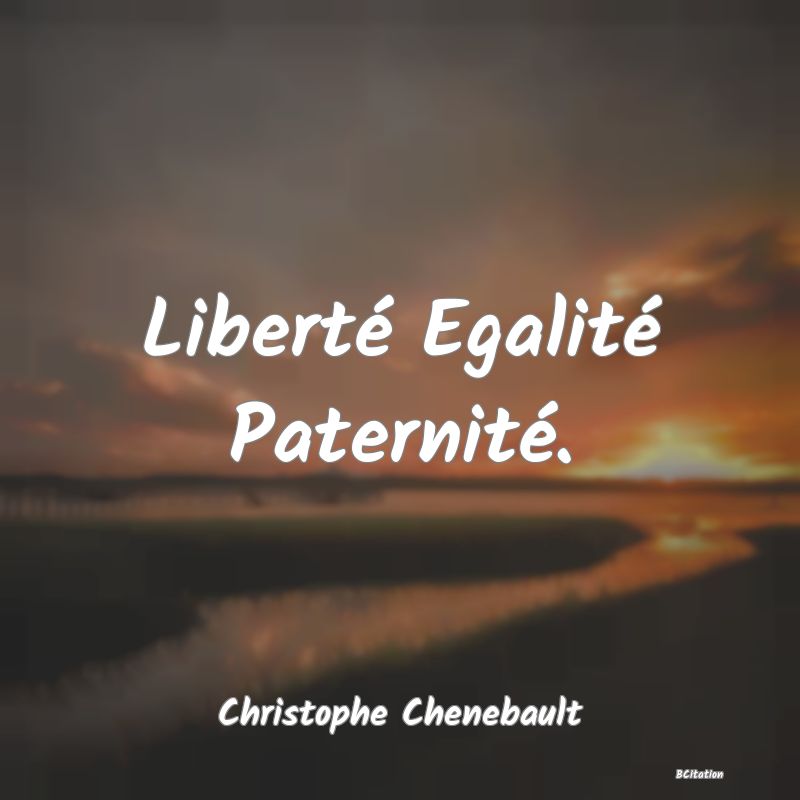 image de citation: Liberté Egalité Paternité.