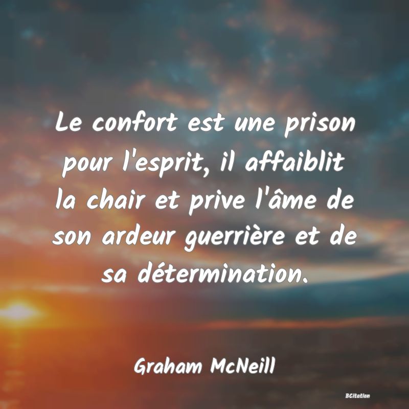 image de citation: Le confort est une prison pour l'esprit, il affaiblit la chair et prive l'âme de son ardeur guerrière et de sa détermination.