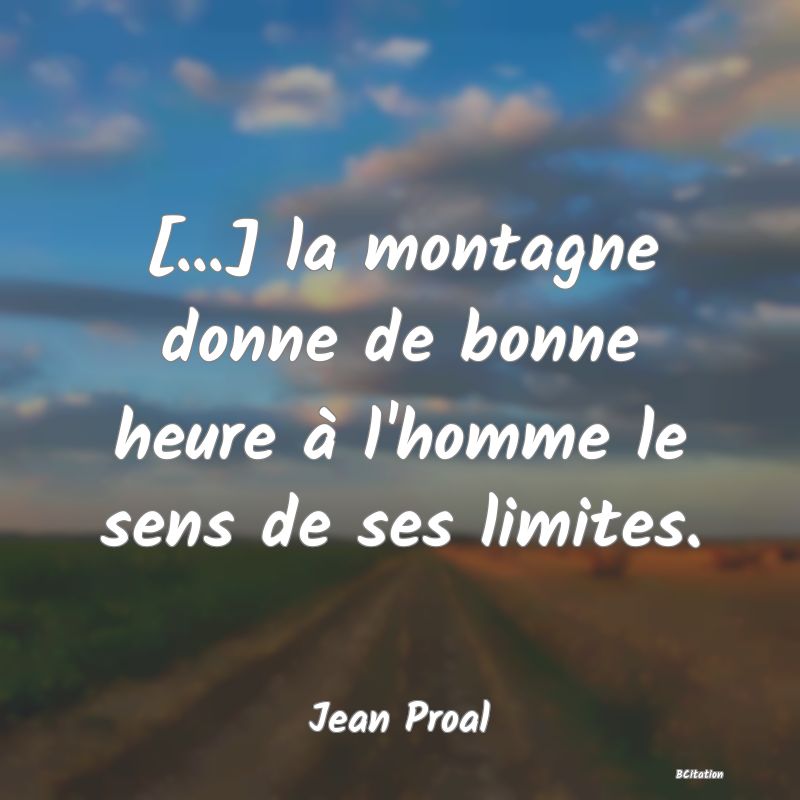 image de citation: [...] la montagne donne de bonne heure à l'homme le sens de ses limites.