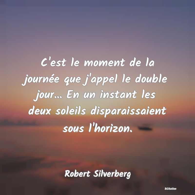 image de citation: C'est le moment de la journée que j'appel le double jour... En un instant les deux soleils disparaissaient sous l'horizon.