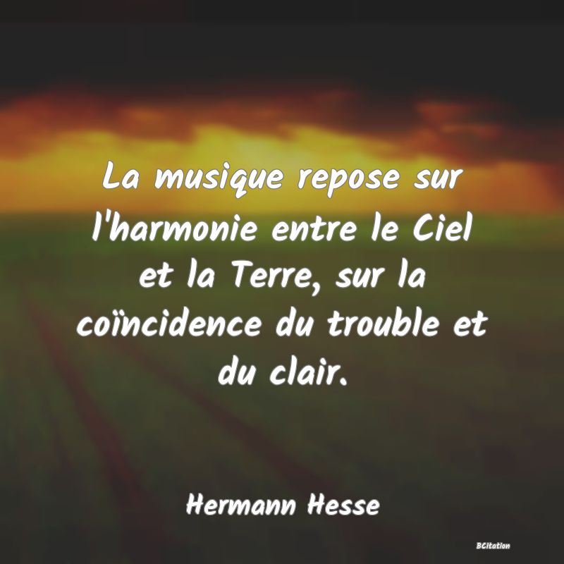 Belle Citation - La musique repose sur l'harmonie entre le Ciel et la Terre, sur la coïncidence du trouble et du clair. - Hermann Hesse