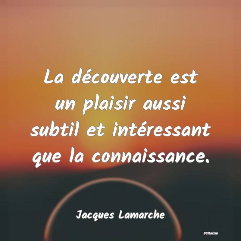 image de citation: La découverte est un plaisir aussi subtil et intéressant que la connaissance.