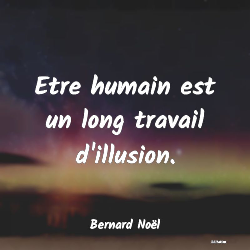 image de citation: Etre humain est un long travail d'illusion.