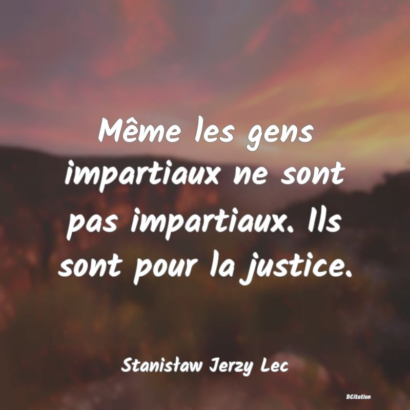 image de citation: Même les gens impartiaux ne sont pas impartiaux. Ils sont pour la justice.