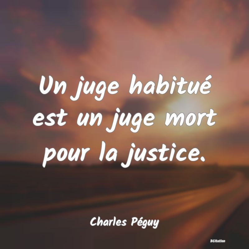 image de citation: Un juge habitué est un juge mort pour la justice.